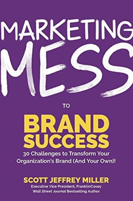Marketing Mess to Brand Success: 30 Challenges to Transform Your Organization's Brand (and Your Own) (Brand Marketing)
