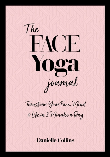 Face Yoga Journal: Transform Your Face, Mind & Life in <br>2 Minutes a Day