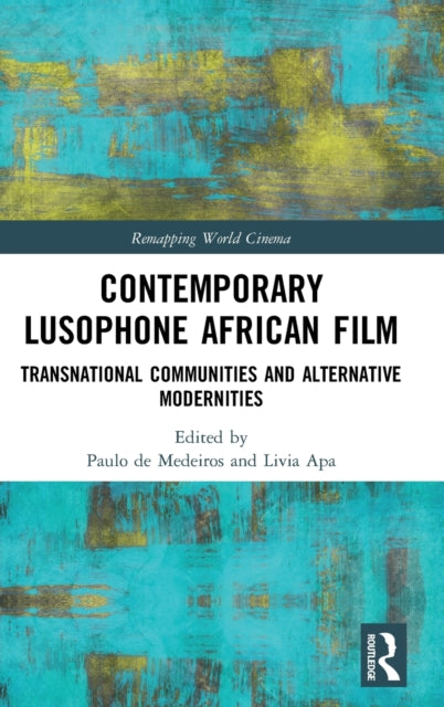 Contemporary Lusophone African Film: Transnational Communities and Alternative Modernities