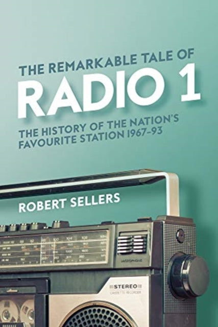 Remarkable Tale of Radio 1: The History of the Nation's Favourite Station, 1967-95