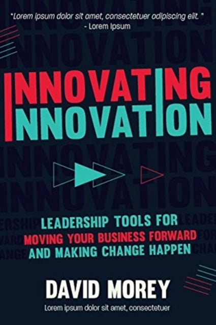 Innovating Innovation: Leadership Tools to Make Revolutionary Change Happen for You and Your Business (For Readers of Trillion Dollar Coach or Innovation Lab Excellence)