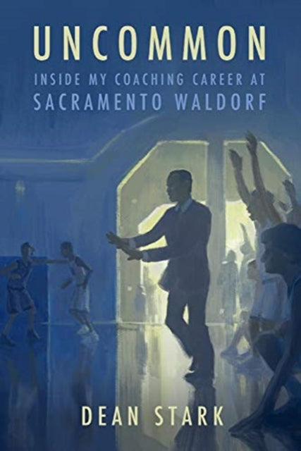 Uncommon: Inside My Coaching Career At Sacramento Waldorf