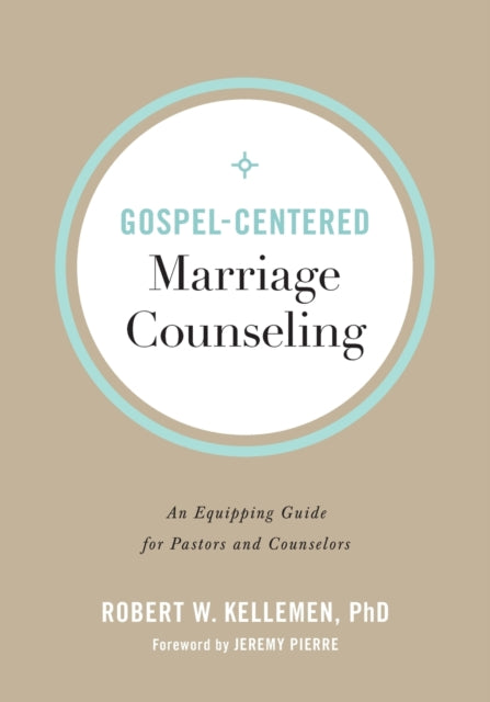 Gospel-Centered Marriage Counseling: An Equipping Guide for Pastors and Counselors