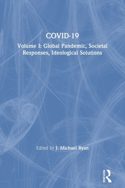 COVID-19: Volume I: Global Pandemic, Societal Responses, Ideological Solutions