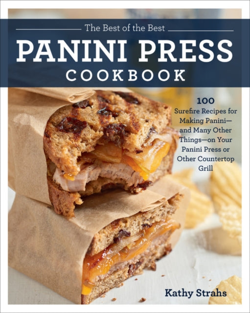 Best of the Best Panini Press Cookbook: 100 Surefire Recipes for Making Panini--and Many Other Things--on Your Panini Press or Other Countertop Grill