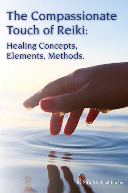 Compassionate Touch of Reiki: Healing Concepts, Elements, Methods