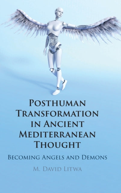 Posthuman Transformation in Ancient Mediterranean Thought: Becoming Angels and Demons