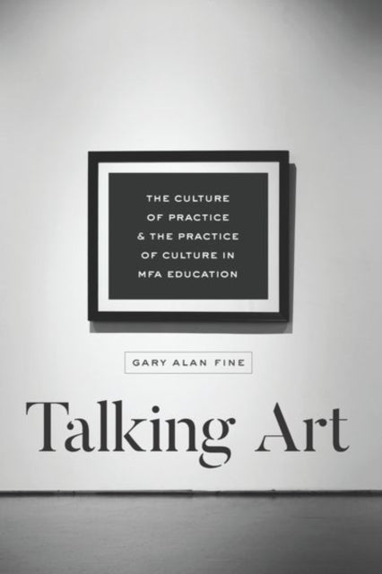 Talking Art: The Culture of Practice and the Practice of Culture in Mfa Education