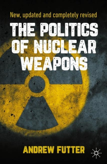 Politics of Nuclear Weapons: New, updated and completely revised