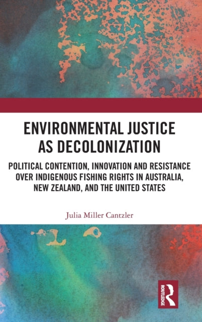 Environmental Justice as Decolonization: Political Contention, Innovation and Resistance Over Indigenous Fishing Rights in Australia, New Zealand, and the United States