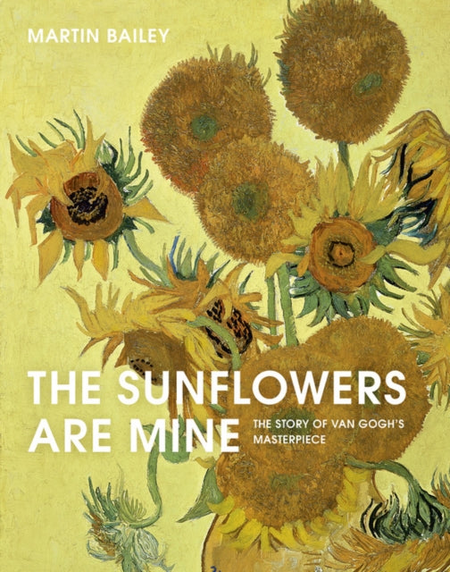 Sunflowers Are Mine: The Story of Van Gogh's Masterpiece