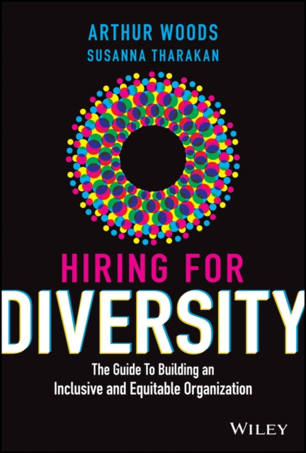 Hiring for Diversity: The Guide to Building an Inclusive and Equitable Organization