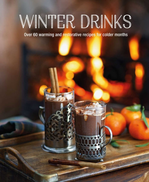 Winter Drinks: Over 75 Recipes to Warm the Spirits Including Hot Drinks, Fortifying Toddies, Party Cocktails and Mocktails