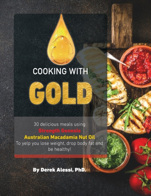 Cooking with Gold: 30 Delicious meals using Strength Genesis Australian Macadamia Nut Oil