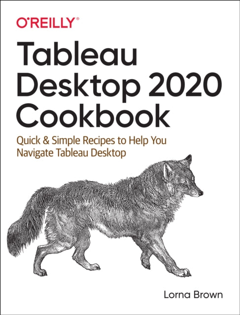 Tableau Desktop Cookbook: Quick & Simple Recipes to Help You Navigate Tableau Desktop