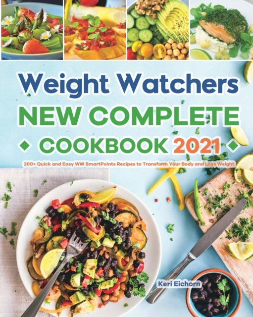 Weight Watchers New Complete Cookbook 2021: 200+ Quick and Easy WW SmartPoints Recipes to Transform Your Body and Lose Weight