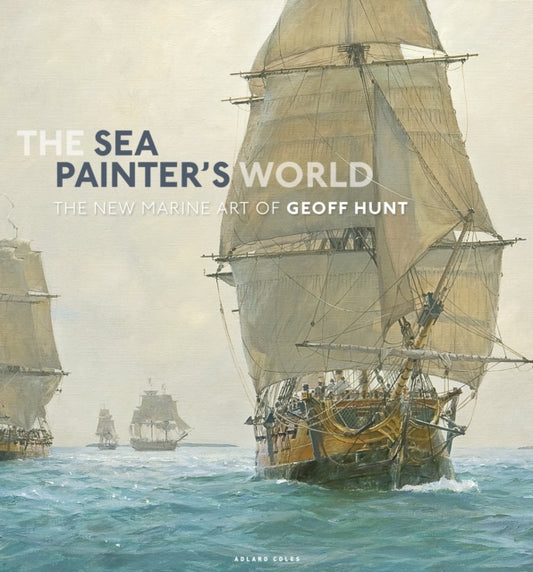 Sea Painter's World: The new marine art of Geoff Hunt, 2003-2010