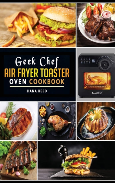 Geek Chef Air Fryer Toaster Oven Cookbook: Easy and Affordable Air Fryer Toaster Oven Convection Recipes. Roast, Bake, Broil, Reheat