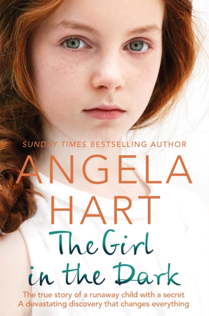 Girl in the Dark: The True Story of Runaway Child with a Secret. A Devastating Discovery that Changes Everything.