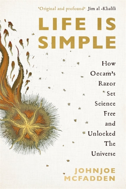 Life is Simple: How Occam's Razor Set Science Free And Unlocked the Universe