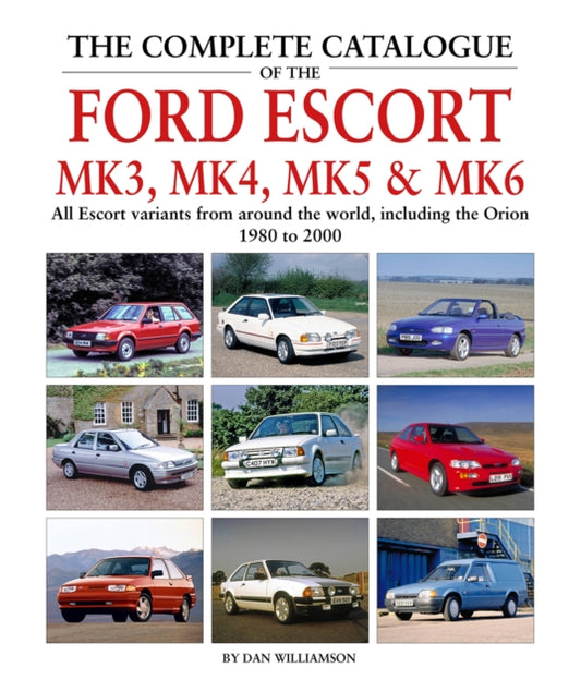 Complete Catalogue of the Ford Escort Mk 3, Mk 4, Mk 5 & Mk 6: All Escort variants from around the world, including the Orion