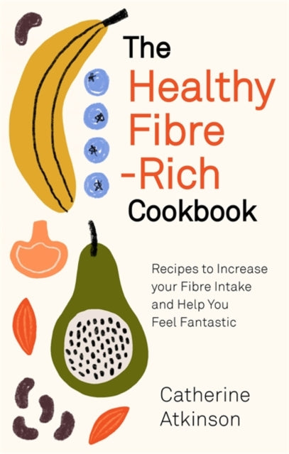 Healthy Fibre-rich Cookbook: Recipes to Increase Your Fibre Intake and Help You Feel Fantastic