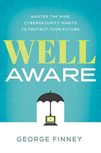 Well Aware: Master the Nine Cybersecurity Habits to Protect Your Future