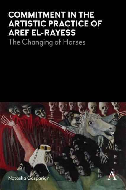 Commitment in the Artistic Practice of Aref el-Rayess: The Changing of Horses