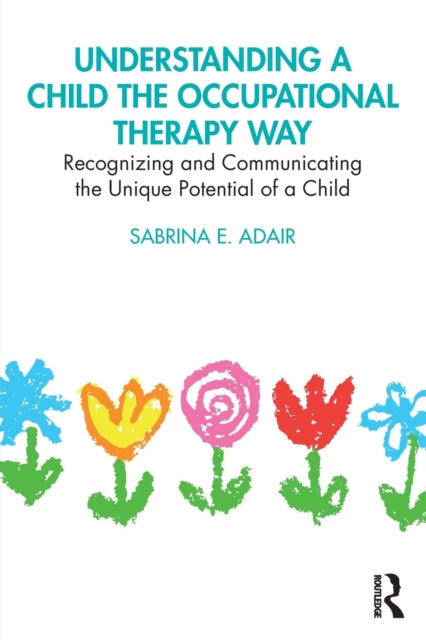 Understanding a Child the Occupational Therapy Way: Recognizing and Communicating the Unique Potential of a Child