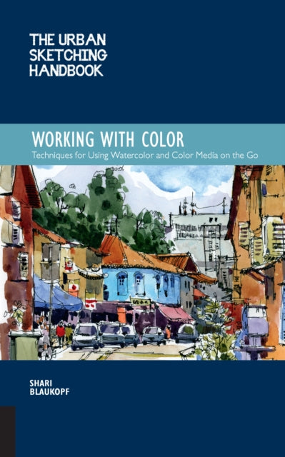 Urban Sketching Handbook Working with Color: Techniques for Using Watercolor and Color Media on the Go