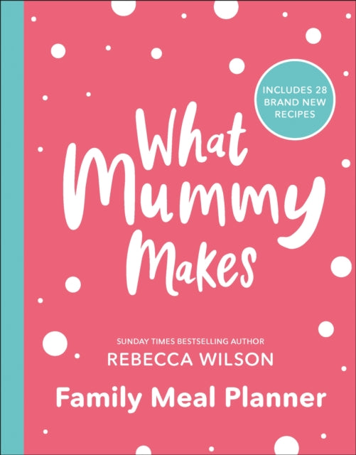 What Mummy Makes Family Meal Planner: Includes 28 brand new recipes