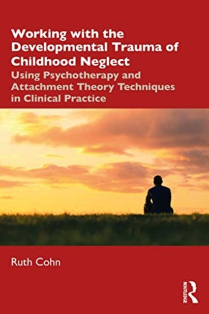 Working with the Developmental Trauma of Childhood Neglect: Using Psychotherapy and Attachment Theory Techniques in Clinical Practice