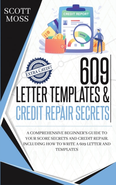 609 letter templates & credit repair secrets: A Comprehensive Beginner's Guide To Your Score Secrets And Credit Repair. Including How To Write A 609 Letter And Templates