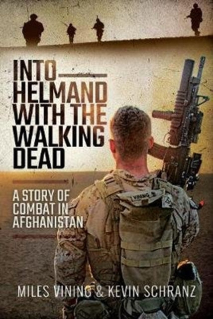 Into Helmand with the Walking Dead: A Story of Marine Corps Combat in Afghanistan