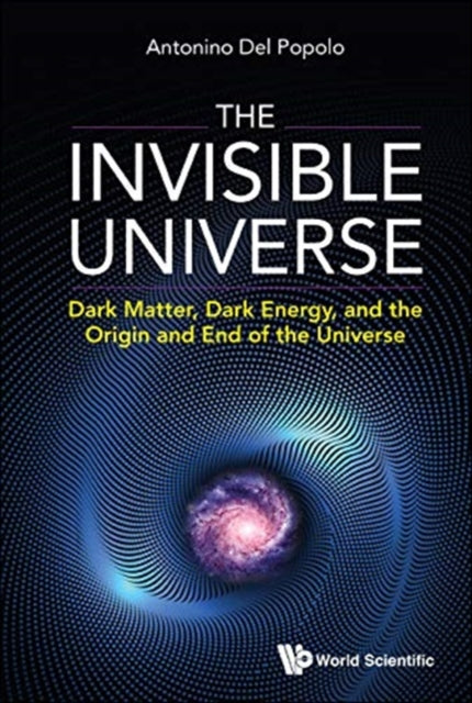 Invisible Universe, The: Dark Matter, Dark Energy, And The Origin And End Of The Universe