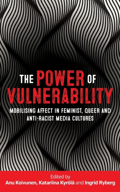 Power of Vulnerability: Mobilising Affect in Feminist, Queer and Anti-Racist Media Cultures