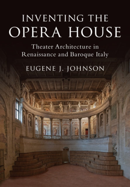 Inventing the Opera House: Theater Architecture in Renaissance and Baroque Italy