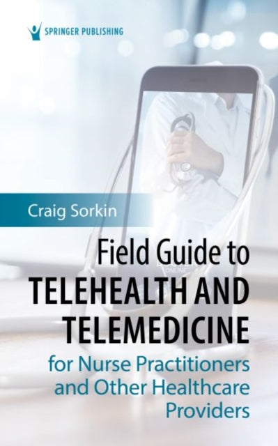 Field Guide to Telehealth and Telemedicine for Nurse Practitioners and Other Healthcare Providers