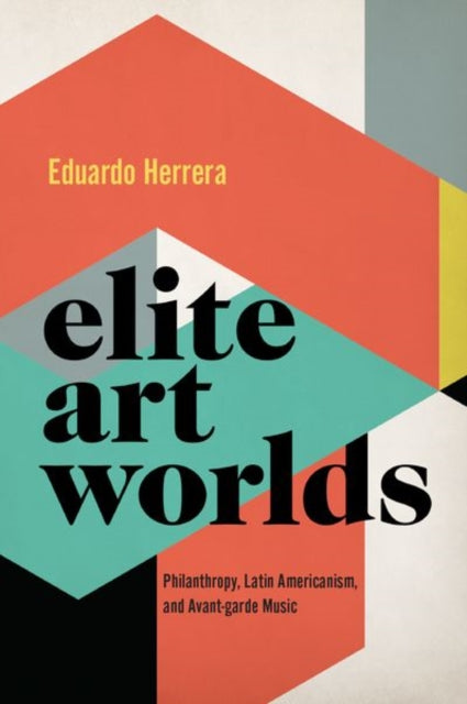 Elite Art Worlds: Philanthropy, Latin Americanism, and Avant-garde Music