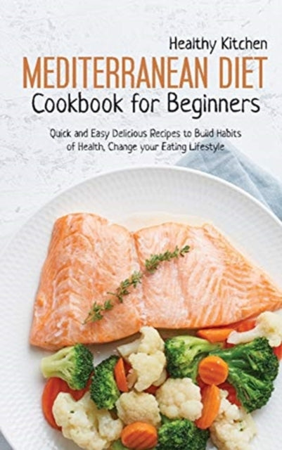 Mediterranean Diet Cookbook for Beginners: Quick and Easy Delicious recipes to Build Habits of Health, Change your Eating Lifestyle