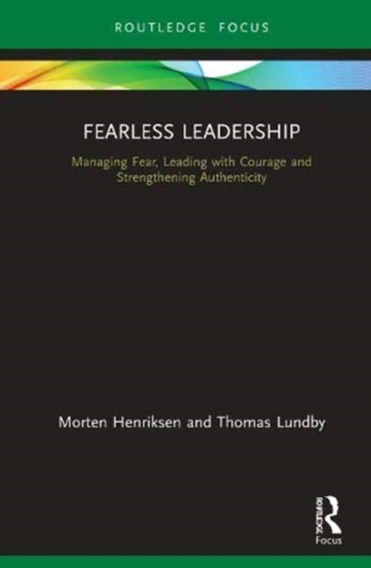 Fearless Leadership: Managing Fear, Leading with Courage and Strengthening Authenticity