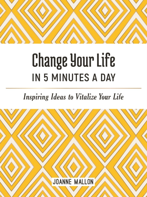 Change Your Life in 5 Minutes a Day: Inspiring Ideas to Vitalize Your Life Every Day