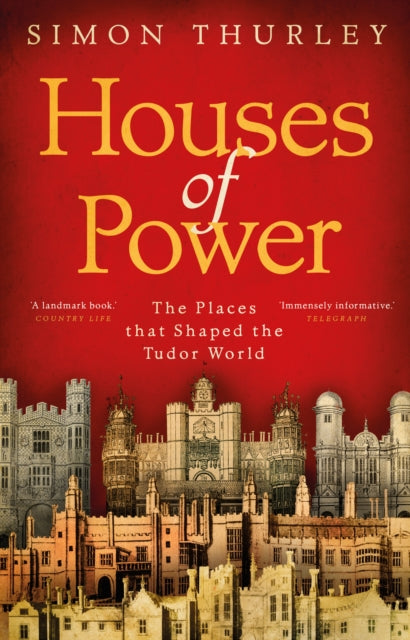 Houses of Power: The Places that Shaped the Tudor World