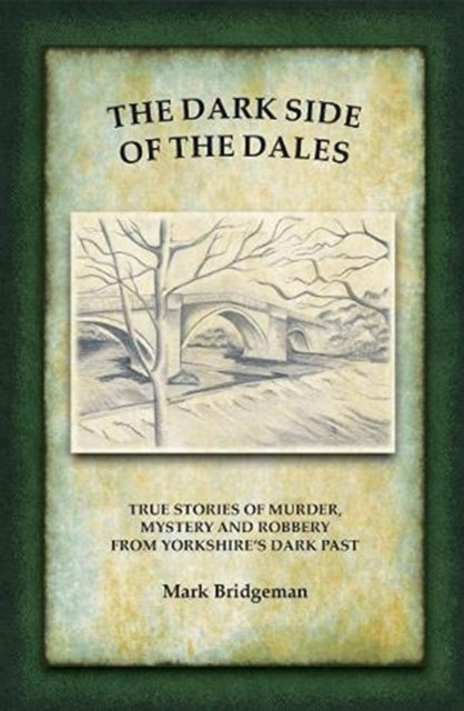 Dark Side of the Dales: True stories of murder, mystery and robbery in the Yorkshire Dales