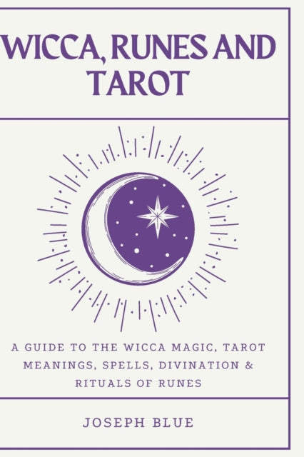 Wicca, Runes and Tarot: A Guide To The Wicca Magic, Tarot Meanings, Spells