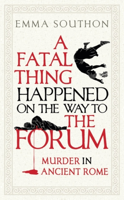 Fatal Thing Happened on the Way to the Forum: Murder in Ancient Rome