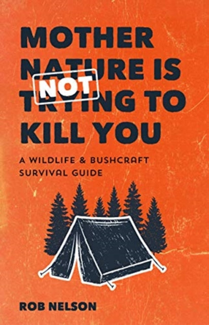 Mother Nature is Not Trying to Kill You: A Wildlife & Bushcraft Survival Guide (Camping & Wilderness Skills, Natural Disasters)