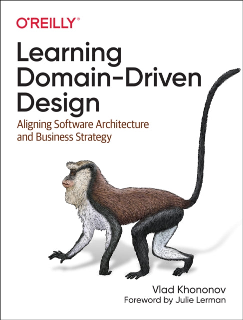 Learning Domain-Driven Design: Aligning Software Architecture and Business Strategy