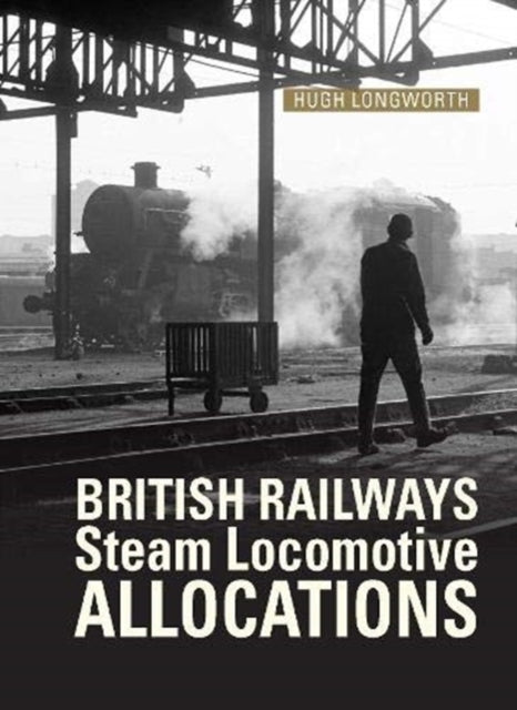 BR Steam Locomotives Complete Allocations History 1948-1968