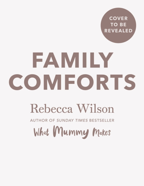Family Comforts: Simple, Heartwarming Food to Enjoy Together - From the Bestselling Author of What Mummy Makes